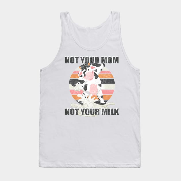 Not Your Mom Not Your Milk - Funny T Shirt Vegan Message Statement Tank Top by Meryarts